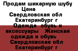 Продам шикарную шубу › Цена ­ 10 000 - Свердловская обл., Екатеринбург г. Одежда, обувь и аксессуары » Женская одежда и обувь   . Свердловская обл.,Екатеринбург г.